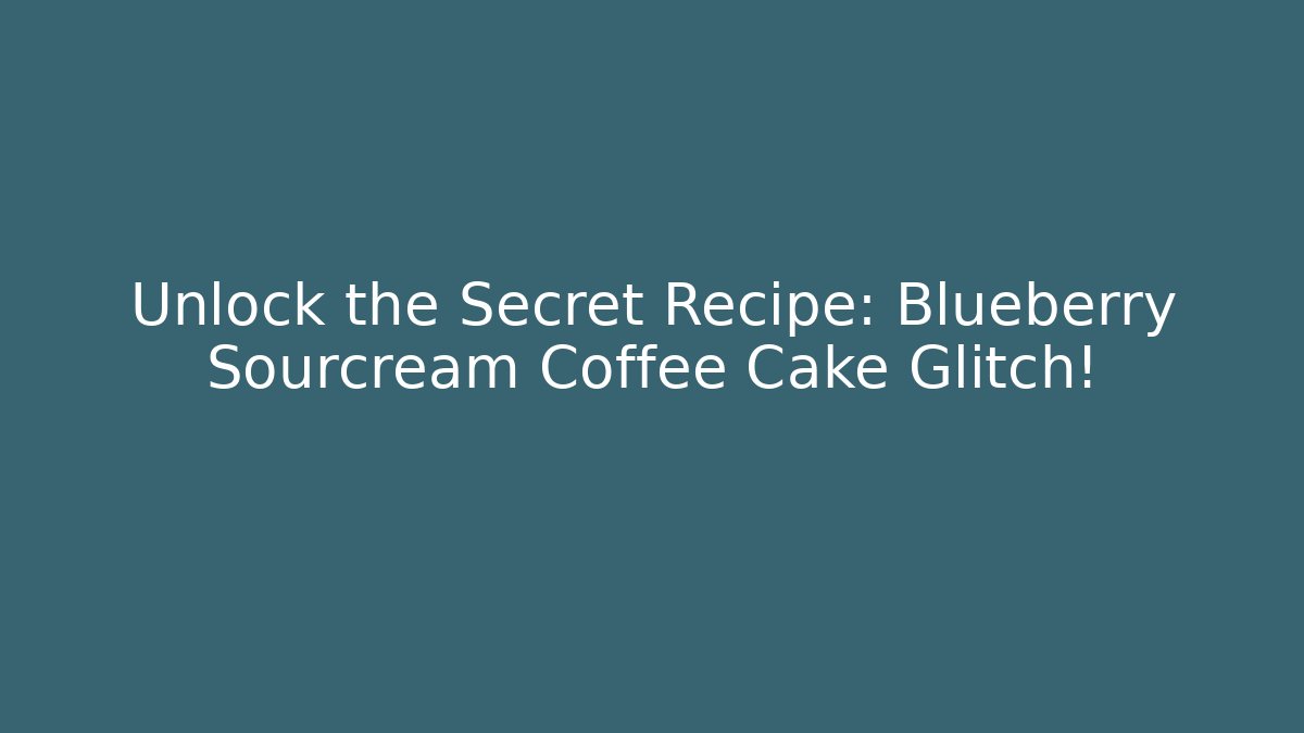 Unlock the Secret Recipe: Blueberry Sourcream Coffee Cake Glitch! - Celivion