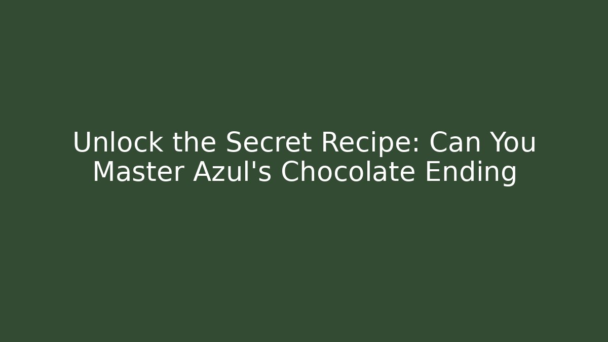 Unlock the Secret Recipe: Can You Master Azul’s Chocolate Ending