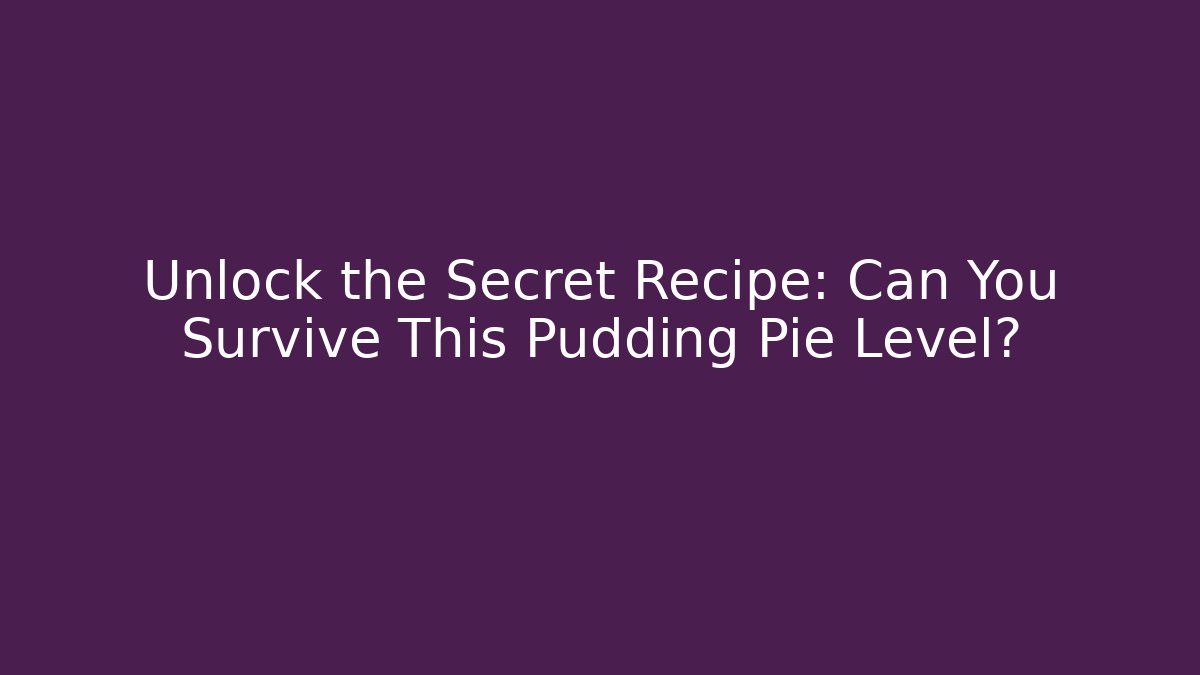 Unlock the Secret Recipe: Can You Survive This Pudding Pie Level?