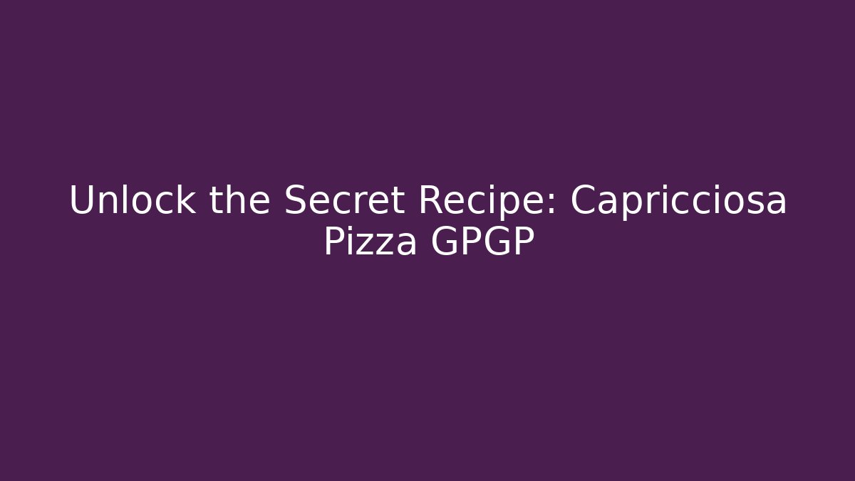 Unlock the Secret Recipe: Capricciosa Pizza GPGP