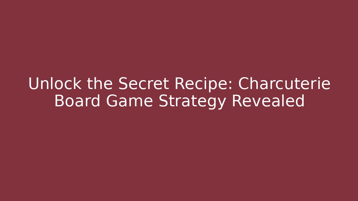 Unlock the Secret Recipe: Charcuterie Board Game Strategy Revealed