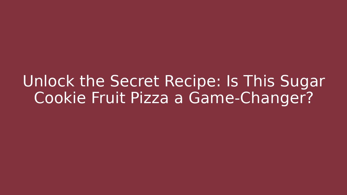 Unlock the Secret Recipe: Is This Sugar Cookie Fruit Pizza a Game-Changer? - Celivion