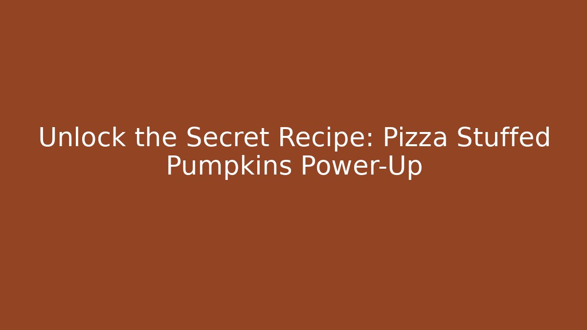 Unlock the Secret Recipe: Pizza Stuffed Pumpkins Power-Up