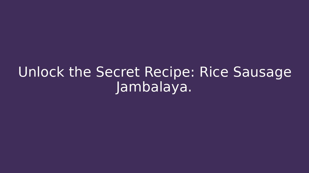 Unlock the Secret Recipe: Rice Sausage Jambalaya.