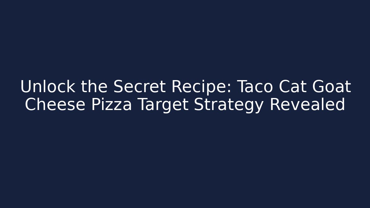 Unlock the Secret Recipe: Taco Cat Goat Cheese Pizza Target Strategy Revealed
