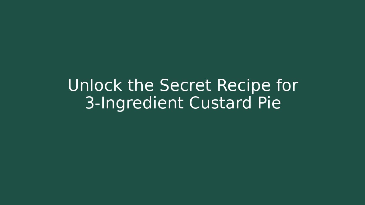 Unlock the Secret Recipe for 3-Ingredient Custard Pie