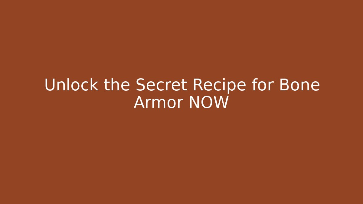 Unlock the Secret Recipe for Bone Armor NOW