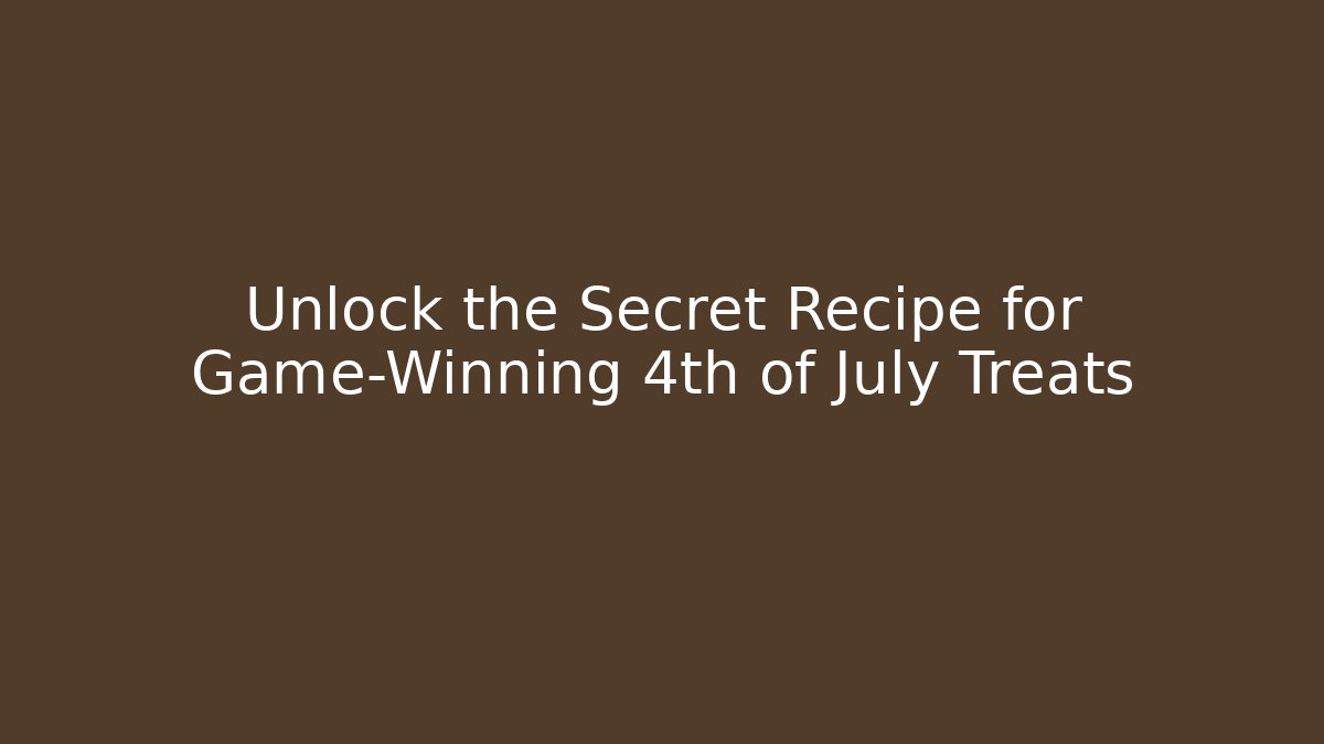 Unlock the Secret Recipe for Game-Winning 4th of July Treats