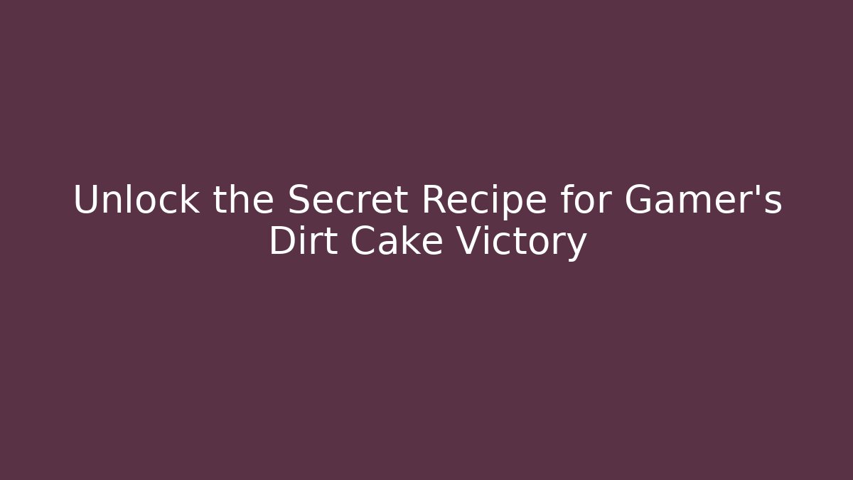Unlock the Secret Recipe for Gamer's Dirt Cake Victory - Celivion