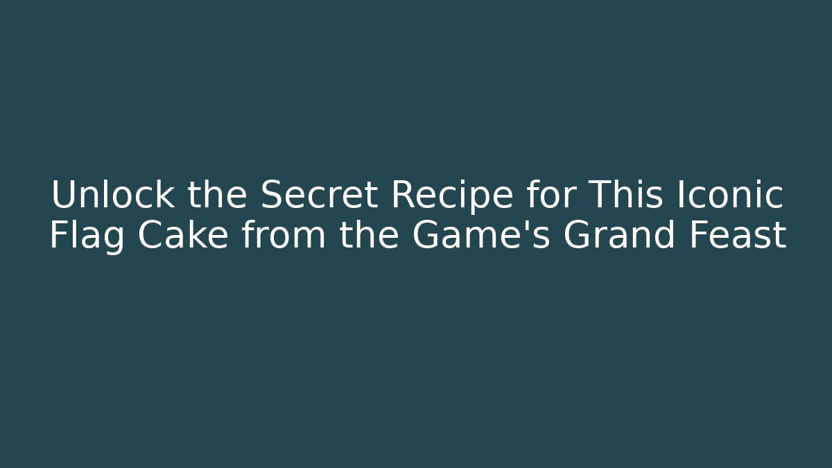 Unlock the Secret Recipe for This Iconic Flag Cake from the Game's Grand Feast