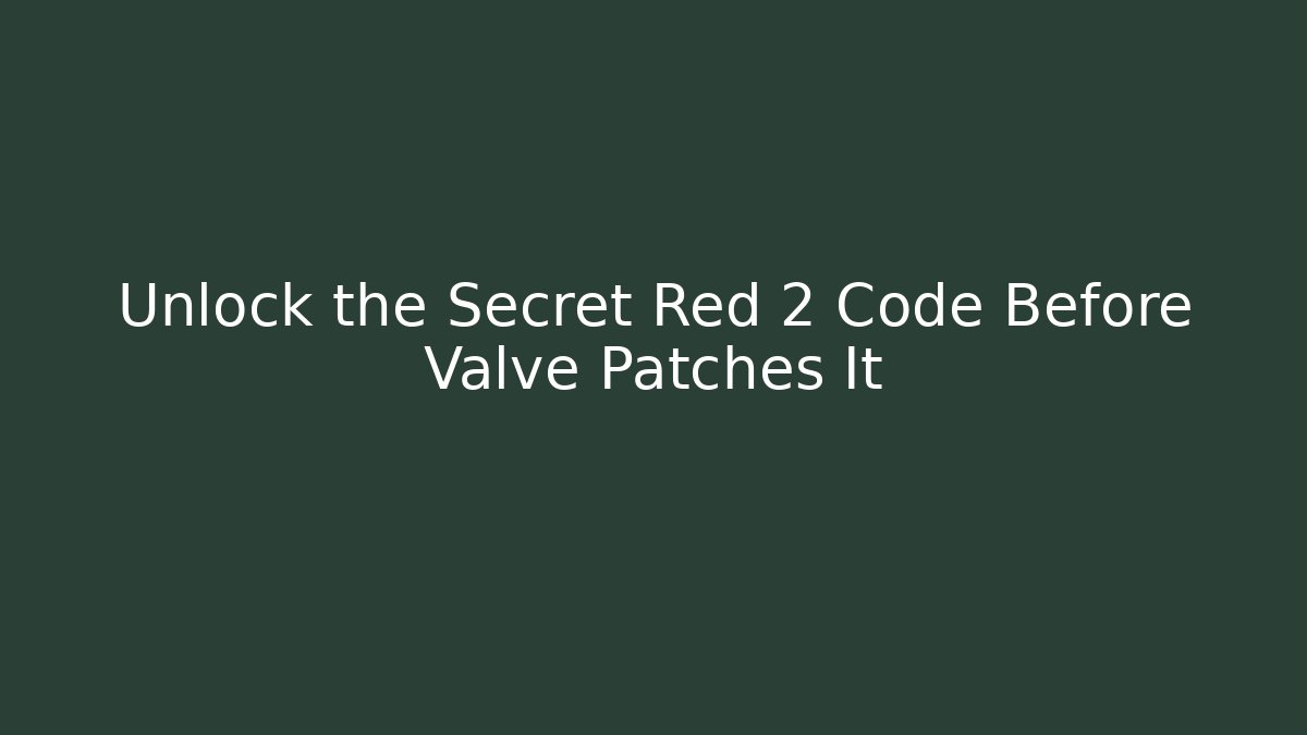 Unlock the Secret Red 2 Code Before Valve Patches It