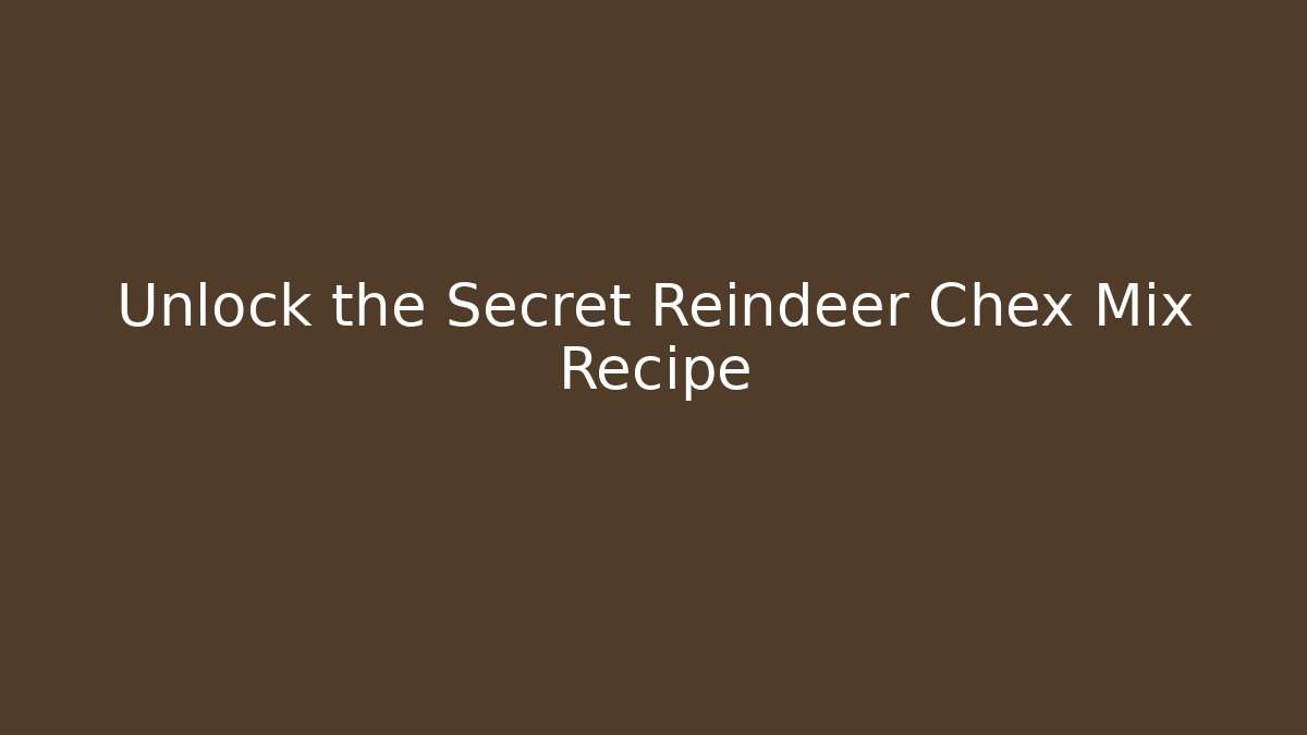 Unlock the Secret Reindeer Chex Mix Recipe
