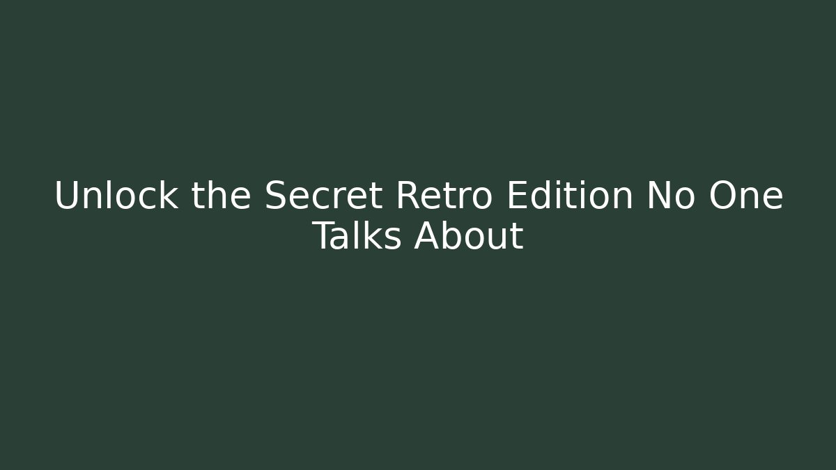 Unlock the Secret Retro Edition No One Talks About