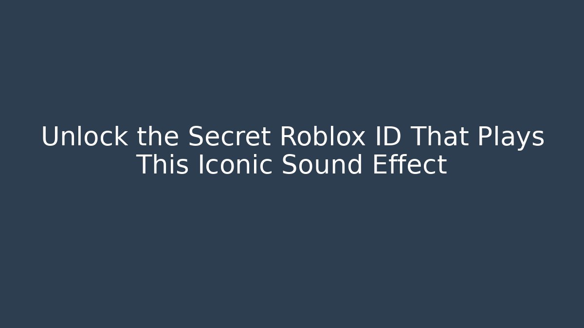 Unlock the Secret Roblox ID That Plays This Iconic Sound Effect