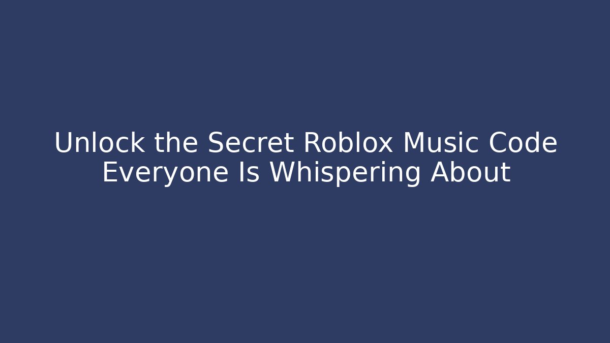Unlock the Secret Roblox Music Code Everyone Is Whispering About