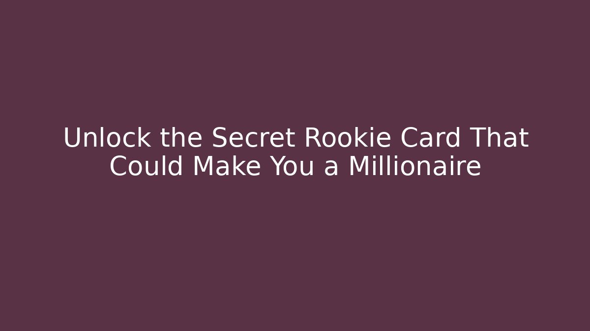 Unlock the Secret Rookie Card That Could Make You a Millionaire