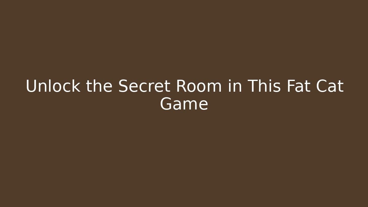 Unlock the Secret Room in This Fat Cat Game