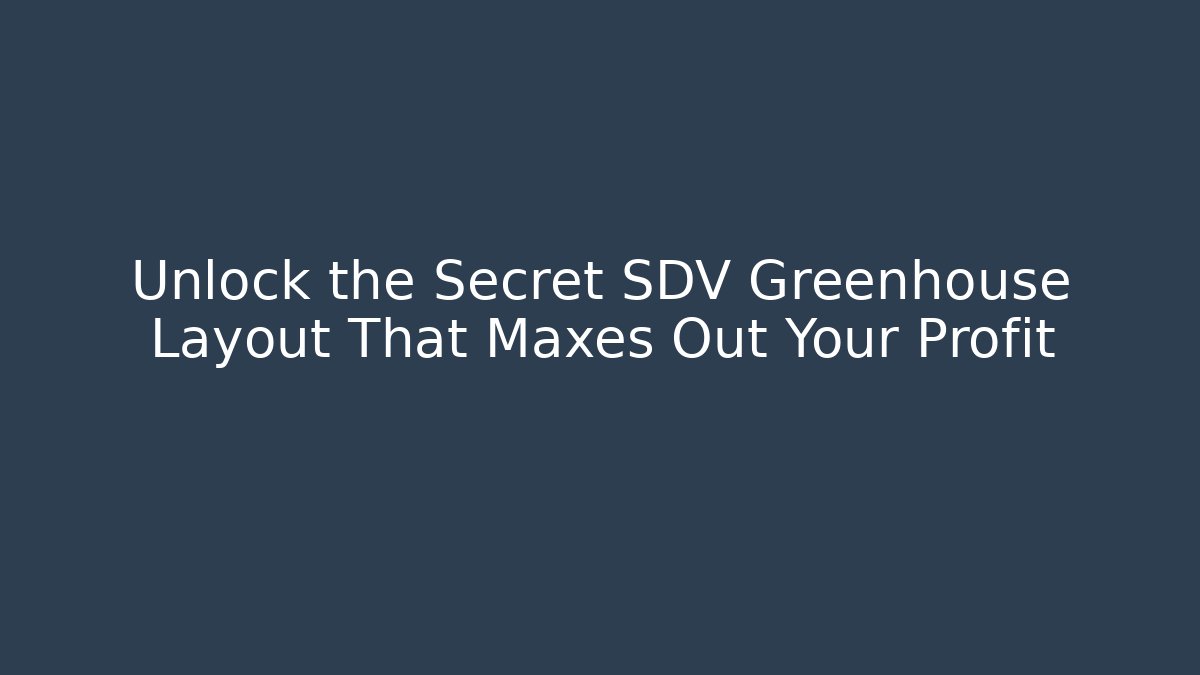 Unlock the Secret SDV Greenhouse Layout That Maxes Out Your Profit