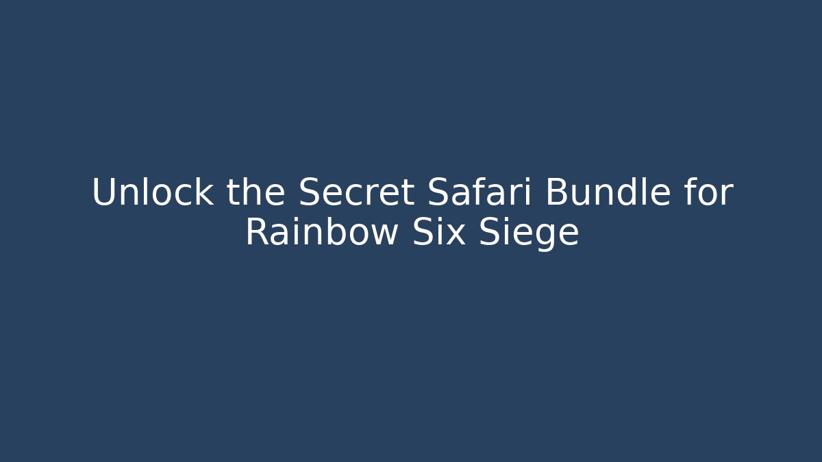 Unlock the Secret Safari Bundle for Rainbow Six Siege