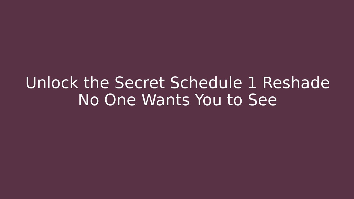 Unlock the Secret Schedule 1 Reshade No One Wants You to See