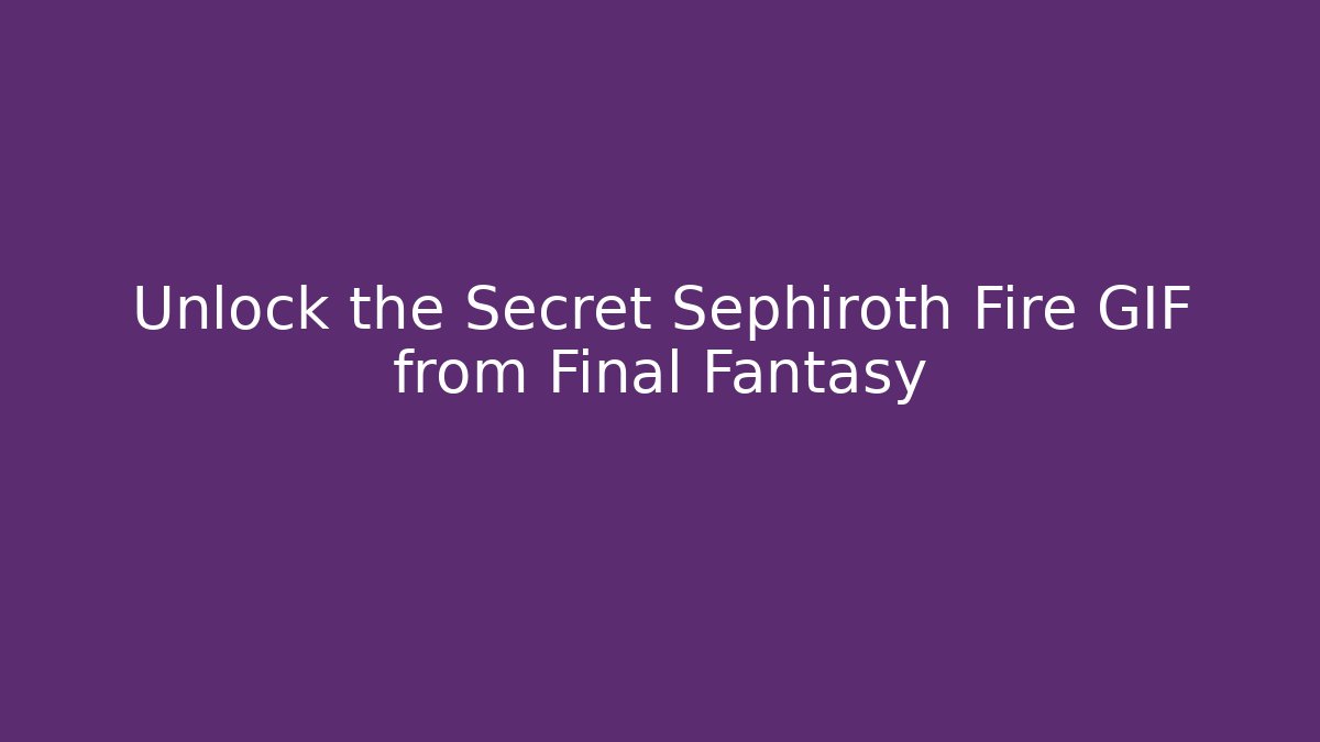 Unlock the Secret Sephiroth Fire GIF from Final Fantasy