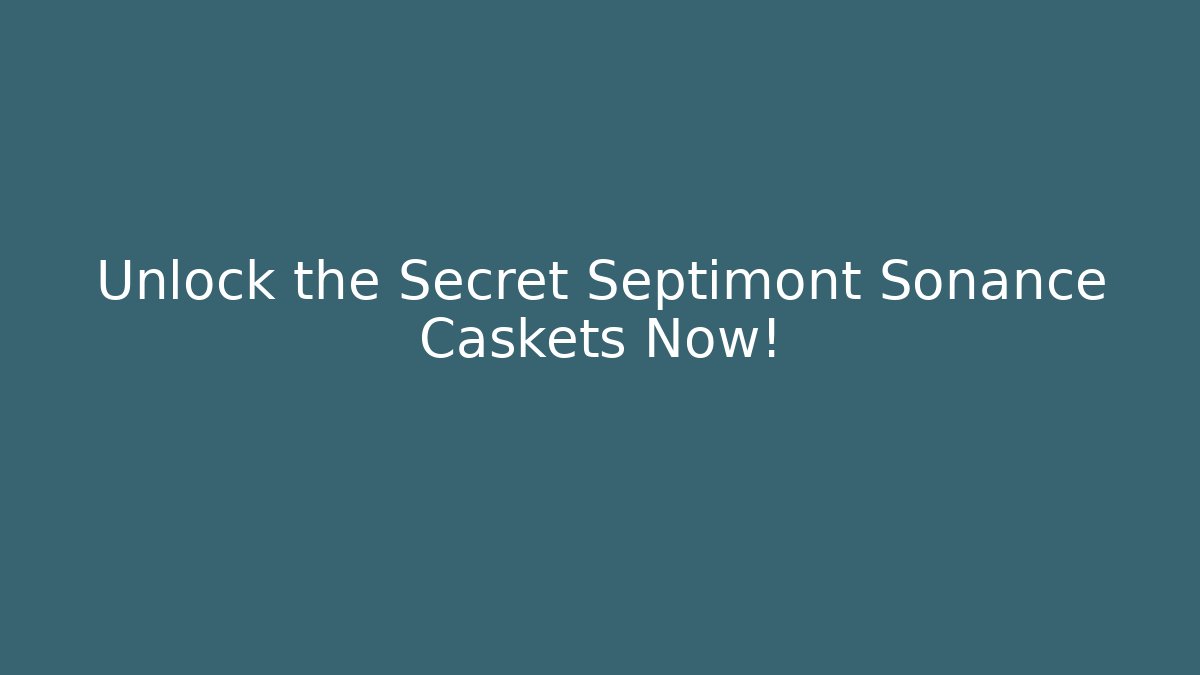 Unlock the Secret Septimont Sonance Caskets Now!