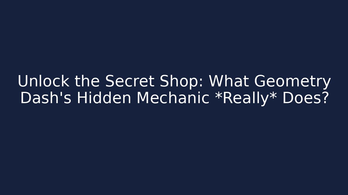 Unlock the Secret Shop: What Geometry Dash's Hidden Mechanic *Really* Does?