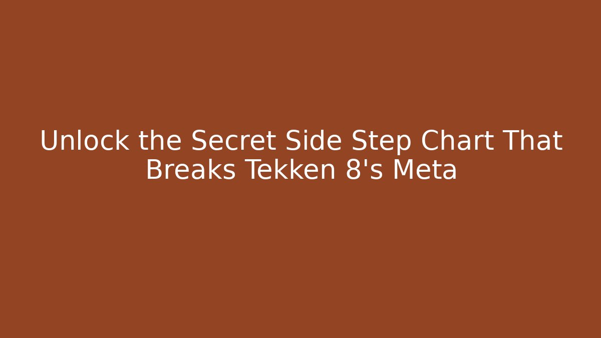 Unlock the Secret Side Step Chart That Breaks Tekken 8's Meta