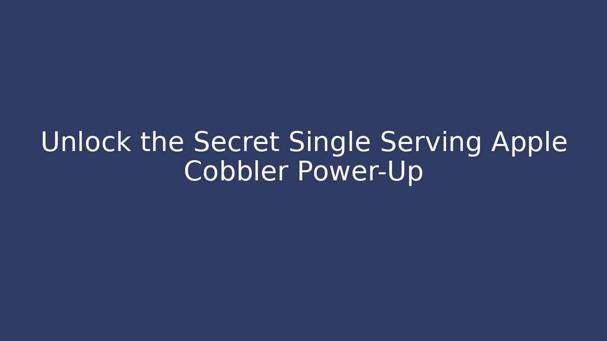 Unlock the Secret Single Serving Apple Cobbler Power-Up