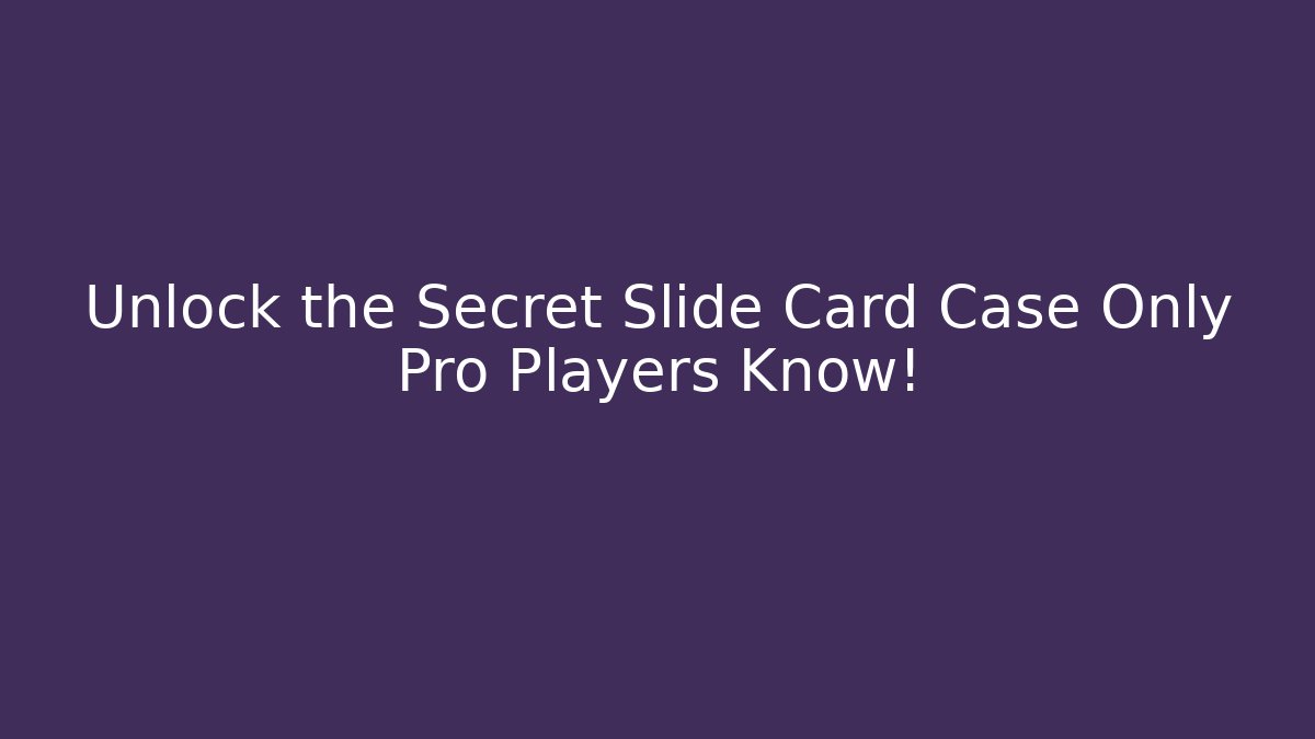 Unlock the Secret Slide Card Case Only Pro Players Know!