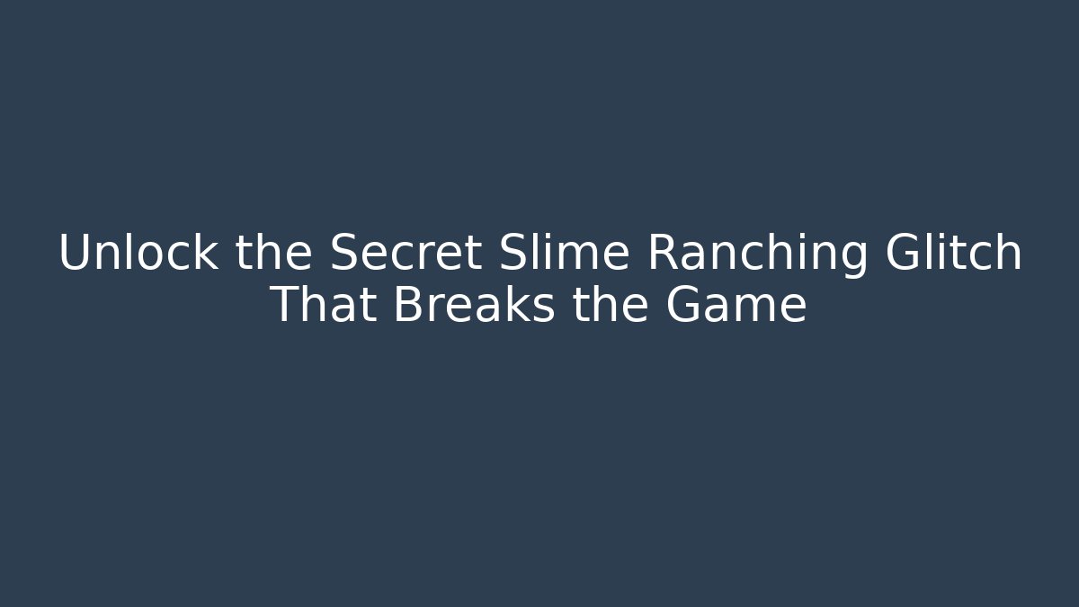 Unlock the Secret Slime Ranching Glitch That Breaks the Game