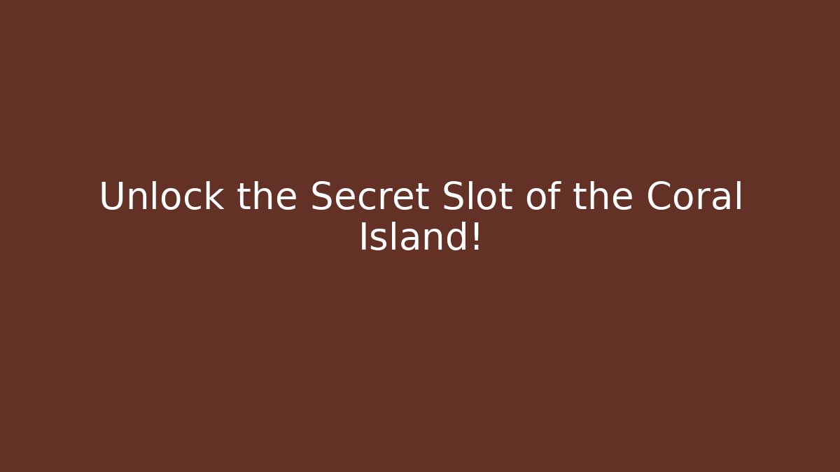 Unlock the Secret Slot of the Coral Island!