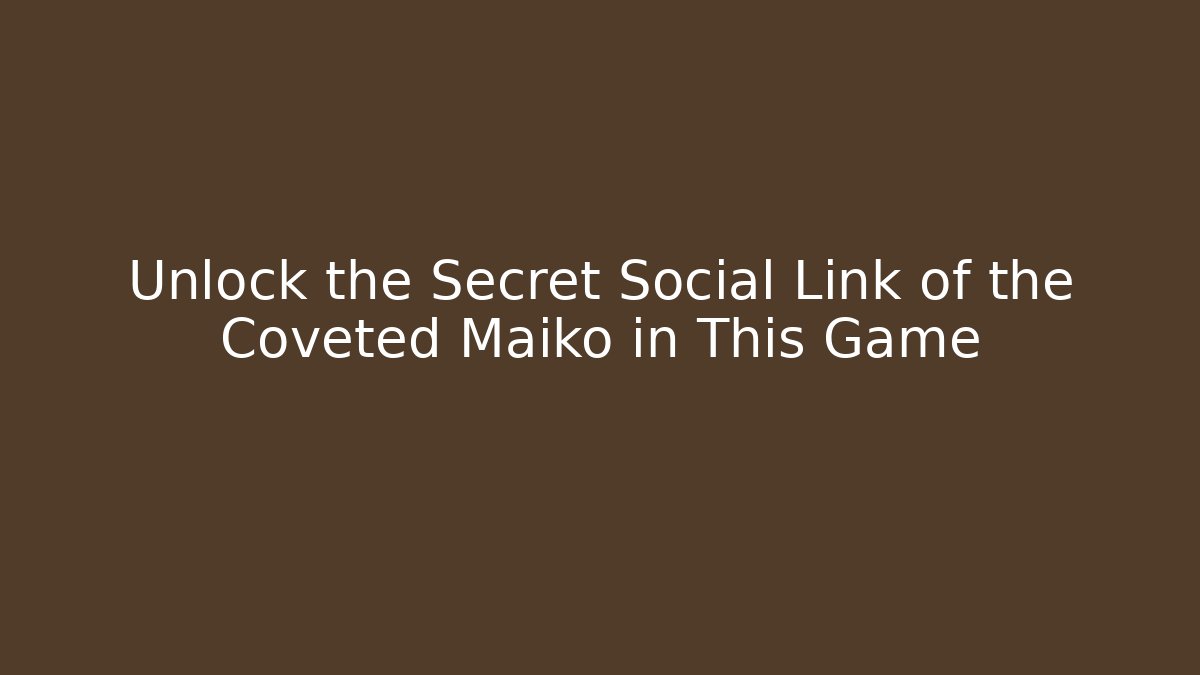 Unlock the Secret Social Link of the Coveted Maiko in This Game