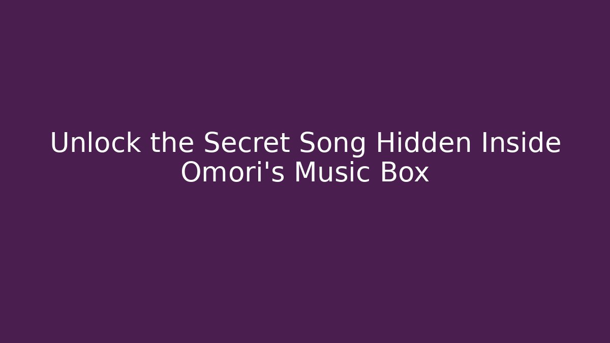 Unlock the Secret Song Hidden Inside Omori's Music Box