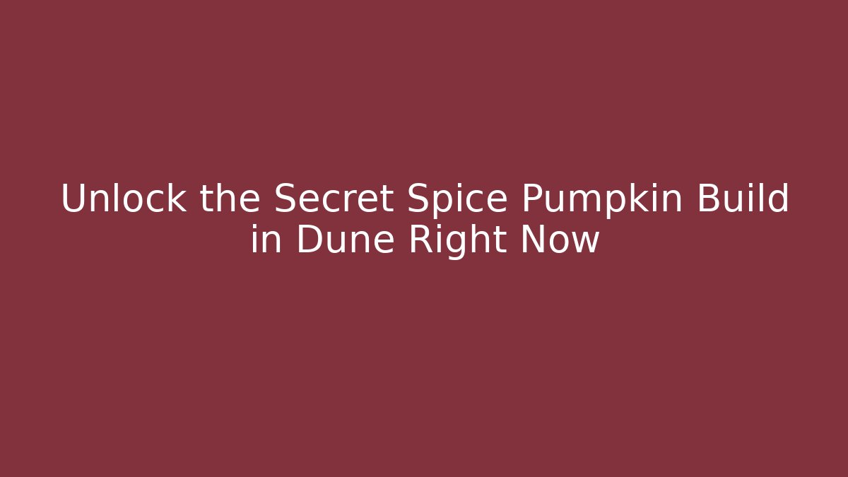 Unlock the Secret Spice Pumpkin Build in Dune Right Now