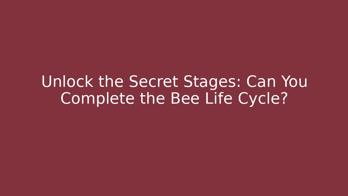 Unlock the Secret Stages: Can You Complete the Bee Life Cycle?
