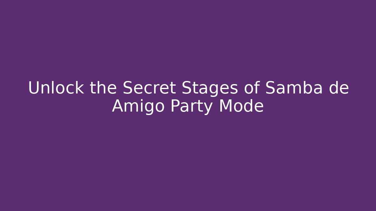 Unlock the Secret Stages of Samba de Amigo Party Mode