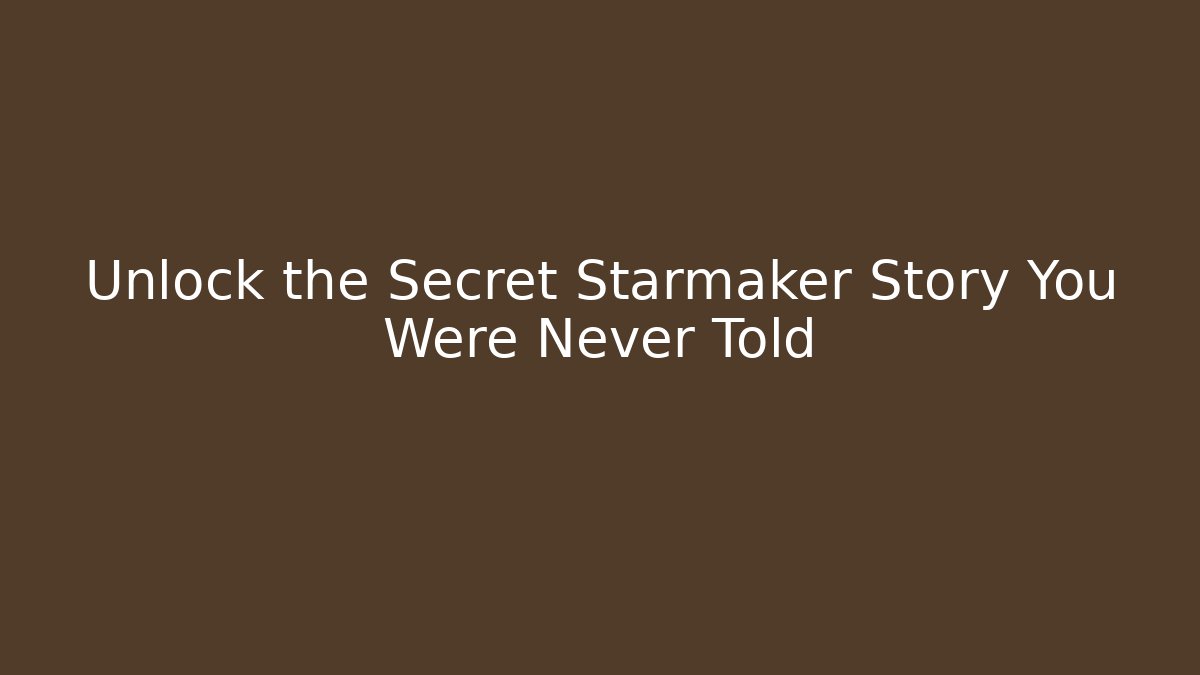 Unlock the Secret Starmaker Story You Were Never Told