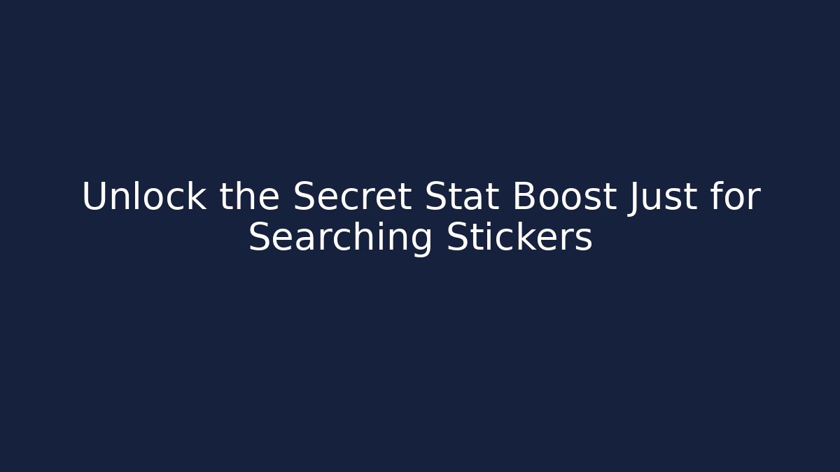 Unlock the Secret Stat Boost Just for Searching Stickers