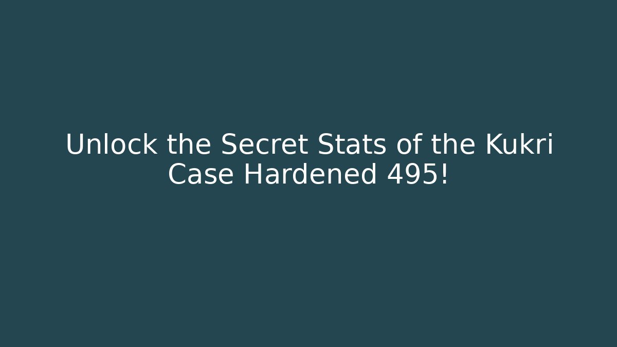 Unlock the Secret Stats of the Kukri Case Hardened 495!
