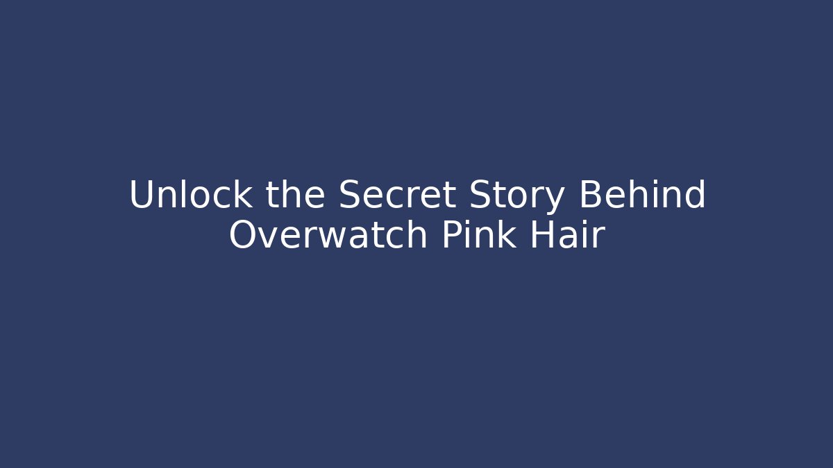 Unlock the Secret Story Behind Overwatch Pink Hair