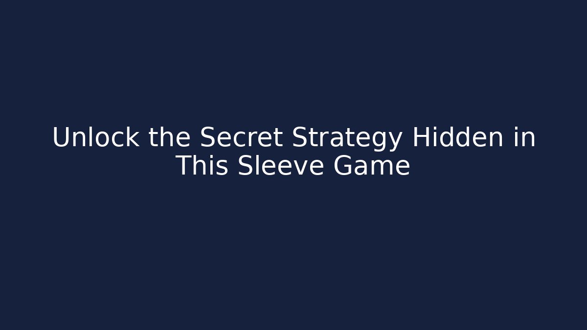Unlock the Secret Strategy Hidden in This Sleeve Game