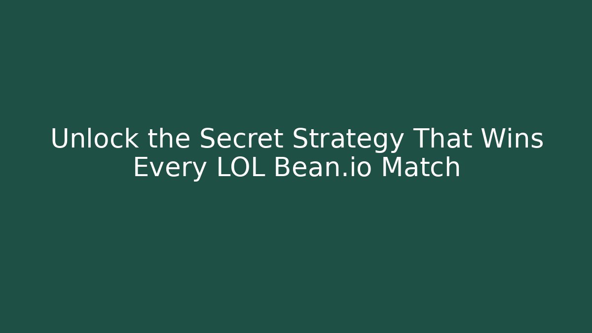 Unlock the Secret Strategy That Wins Every LOL Bean.io Match