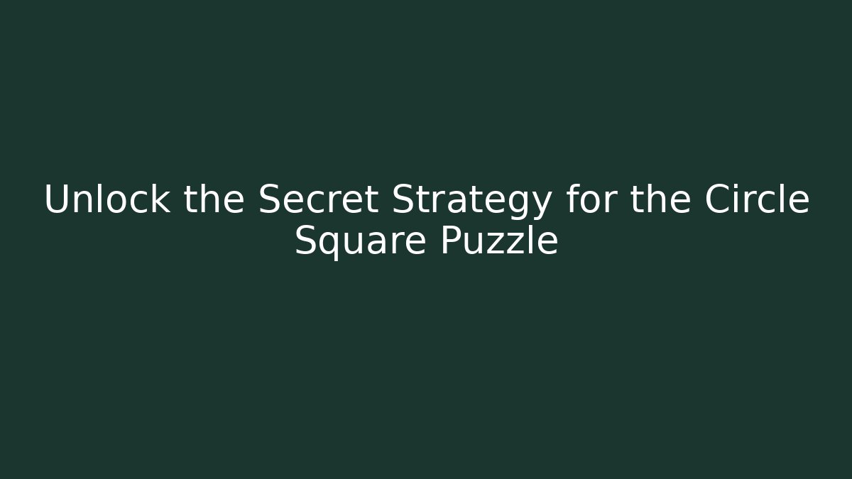 Unlock the Secret Strategy for the Circle Square Puzzle