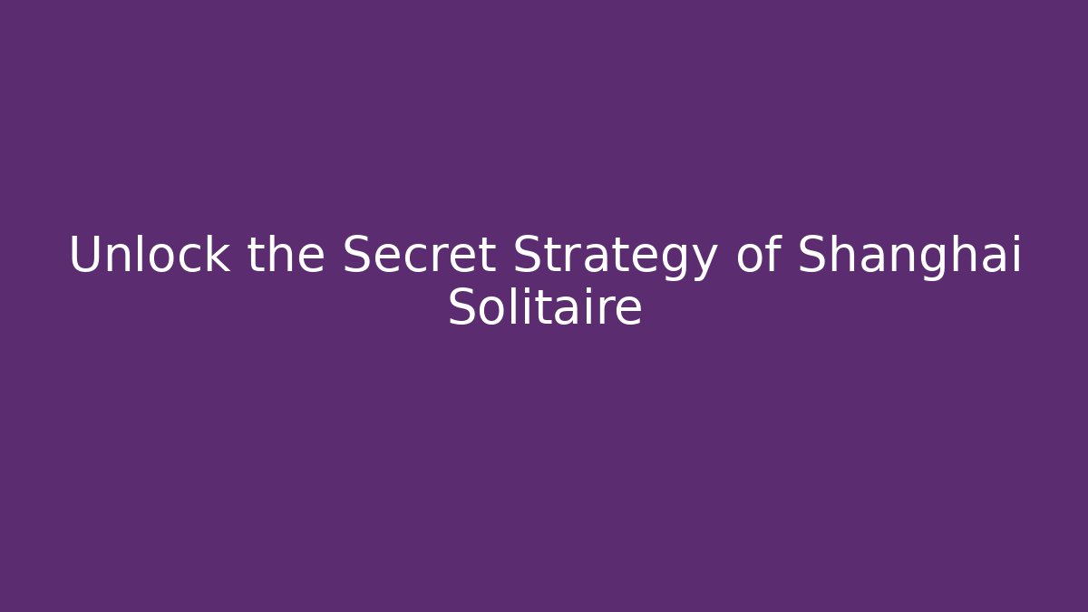 Unlock the Secret Strategy of Shanghai Solitaire