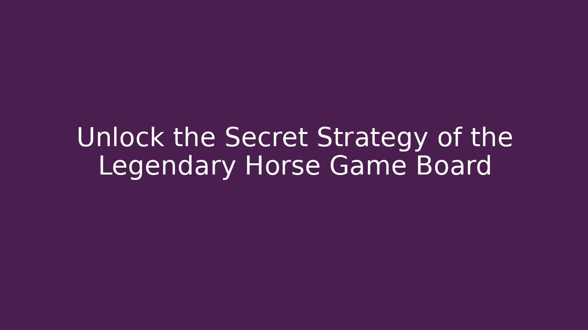 Unlock the Secret Strategy of the Legendary Horse Game Board