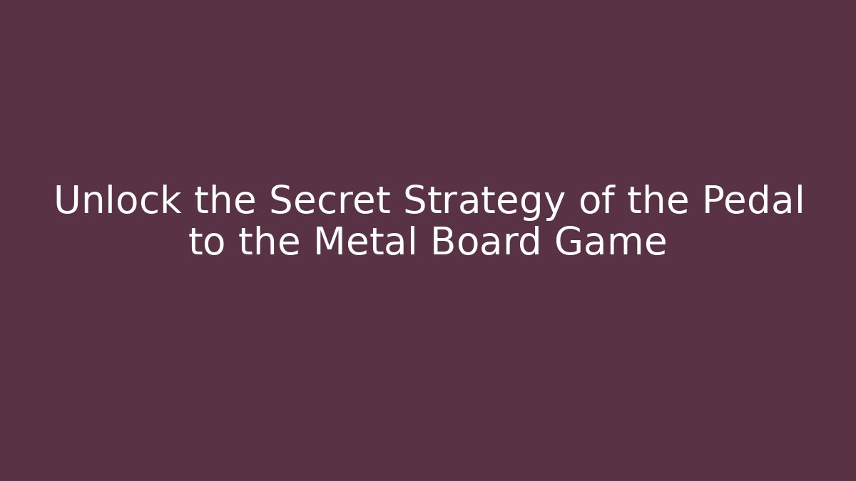 Unlock the Secret Strategy of the Pedal to the Metal Board Game
