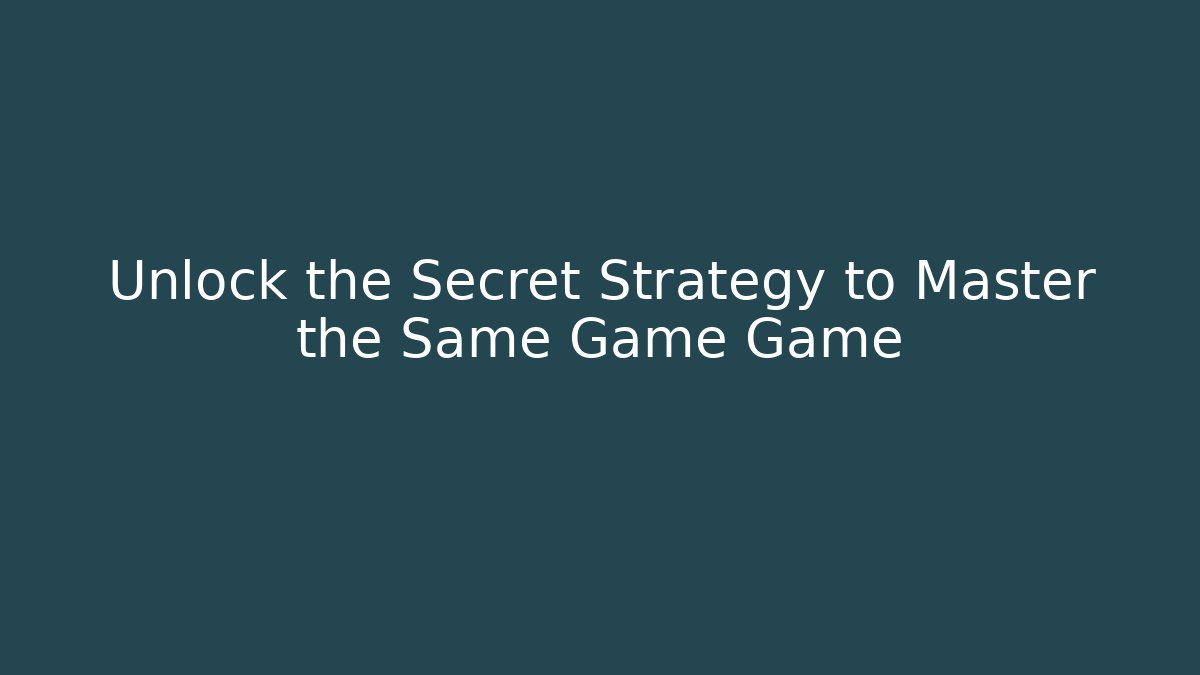 Unlock the Secret Strategy to Master the Same Game Game - Celivion