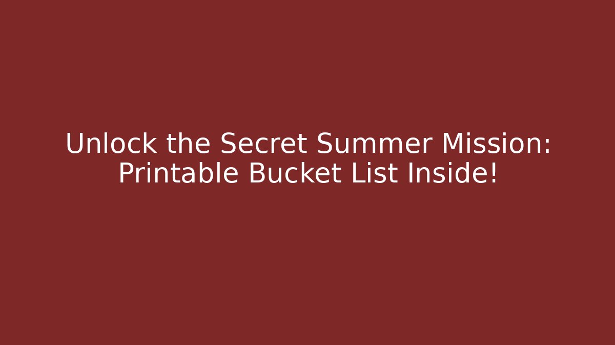Unlock the Secret Summer Mission: Printable Bucket List Inside!