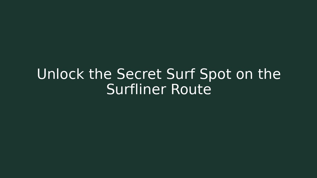 Unlock the Secret Surf Spot on the Surfliner Route
